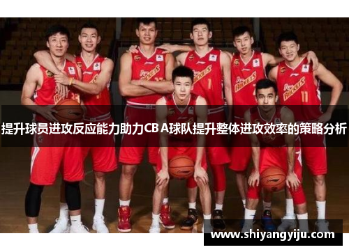 提升球员进攻反应能力助力CBA球队提升整体进攻效率的策略分析