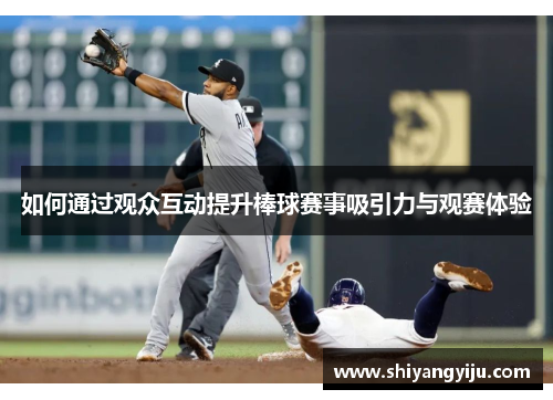 如何通过观众互动提升棒球赛事吸引力与观赛体验