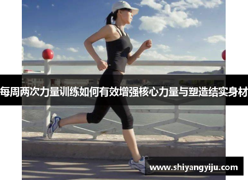 每周两次力量训练如何有效增强核心力量与塑造结实身材
