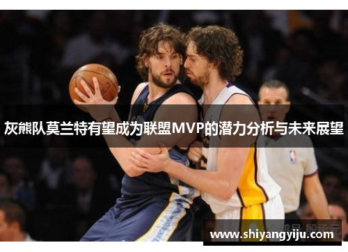 灰熊队莫兰特有望成为联盟MVP的潜力分析与未来展望