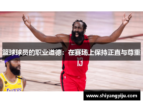 篮球球员的职业道德：在赛场上保持正直与尊重